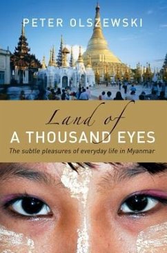 Land of a Thousand Eyes: The Subtle Pleasures of Everyday Life in Myanmar - Olszewski, Peter