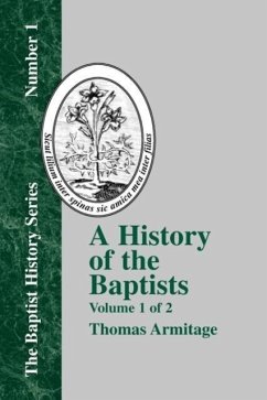 A History of the Baptists: Volume One; Traced by Their Vital Principles and Practices, from the Time of Our Lord and Saviour Jesus Christ to the - Armitage, Thomas