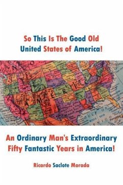 So This Is The Good Old United States of America!: An Ordinary Man's Extraordinary Fifty Fantastic Years in America!