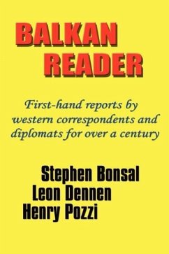 Balkan Reader: First-Hand Reports by Western Correspondents and Diplomats for Over a Century - Bonsal, Stephen; Dennen, Leon; Pozzi, Henry
