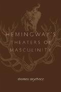 Hemingway's Theaters of Masculinity - Strychacz, Thomas