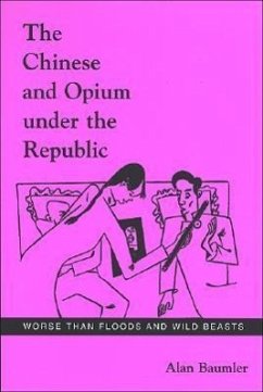 The Chinese and Opium Under the Republic: Worse Than Floods and Wild Beasts - Baumler, Alan