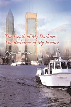 The Depth of My Darkness, The Radiance of My Essence - Rosier, Regina E.