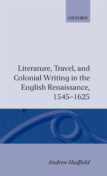 Literature, Travel, and Colonial Writing in the English Renaissance 1545-1625