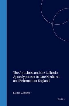 The Antichrist and the Lollards: Apocalypticism in Late Medieval and Reformation England - Bostick, Curtis V.