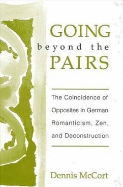 Going Beyond the Pairs: The Coincidence of Opposites in German Romanticism, Zen, and Deconstruction - McCort, Dennis