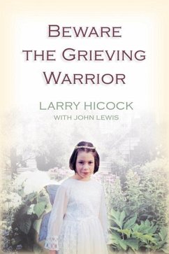 Beware the Grieving Warrior: A Child's Preventable Death, a Father's Fight for Justice - Hicock, Larry