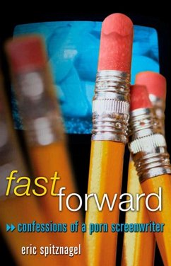 Fast Forward: Confessions of a Porn Screenwriter - Spitznagel, Eric