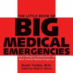 The Little Book of Big Medical Emergencies: How to Recognize and Respond to the Most Common Medical Emergencies - Fischer, Stuart; Steisel, Mark D.