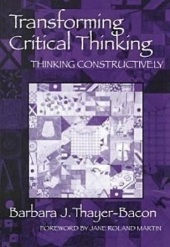 Transforming Critical Thinking: Thinking Constructively - Thayer-Bacon, Barbara J