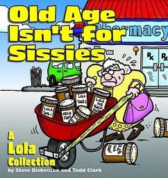 Old Age Isn't for Sissies: A Lola Collection - Dickenson, Steve; Clark, Todd