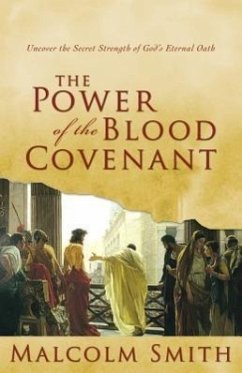 The Power of the Blood Covenant: Uncover the Secret Strength in God's Eternal Oath - Smith, Malcolm