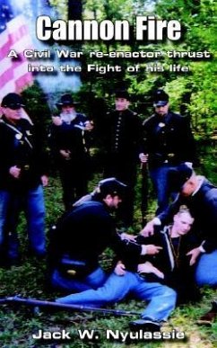 Cannon Fire: A Civil War Re-Enactor Thrust into the Fight of His Life - Nyulassie, Jack W.