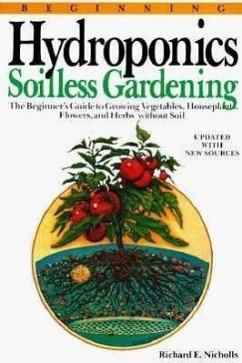 Beginning Hydroponics Revised Ed: A Beginner's Guide to Growing Vegetables, House Plants, Flowers and Herbs Without Soil - Nicholls, Richard E.