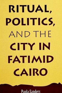 Ritual, Politics, and the City in Fatimid Cairo - Sanders, Paula