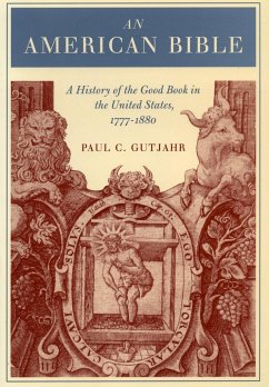 An American Bible: A History of the Good Book in the United States, 1777-1880 - Gutjahr, Paul