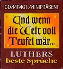 Und wenn die Welt voll Teufel wär: Luthers beste Sprüche