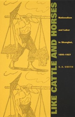 Like Cattle and Horses: Nationalism and Labor in Shanghai, 1895-1927 - Smith, S. A.