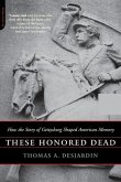 These Honored Dead: How the Story of Gettysburg Shaped American Memory