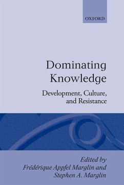 Dominating Knowledge: Development, Culture, and Resistance - Marglin, Frédérique Appfel / Marglin, Stephen A. (eds.)