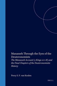 Manasseh Through the Eyes of the Deuteronomists: The Manasseh Account (2 Kings 21:1-18) and the Final Chapters of the Deuteronomistic History - Keulen, Percy van