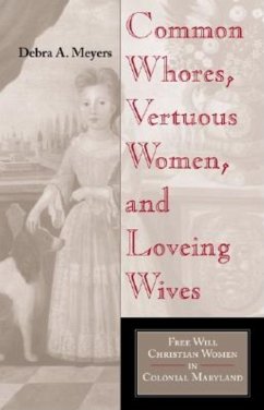 Common Whores, Vertuous Women, and Loveing Wives: Free Will Christian Women in Colonial Maryland - Meyers, Debra A.