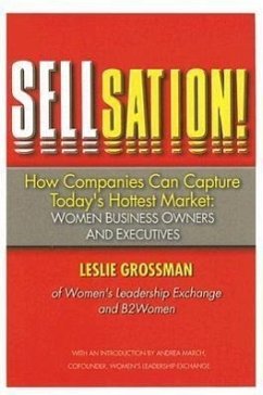 Sellsation!: How Companies Can Capture Today's Hottest Market: Women Business Owners and Executives - Grossman, Leslie