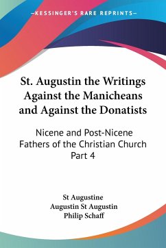 St. Augustin the Writings Against the Manicheans and Against the Donatists - St Augustine; St Augustin, Augustin