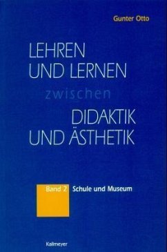 Schule und Museum / Lehren und Lernen zwischen Didaktik und Ästhetik, 3 Bde. Bd.2 - Otto, Gunter