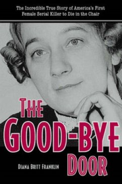 The Good-Bye Door: The Incredible True Story of America's First Female Serial Killer to Die in the Chair - Franklin, Diana