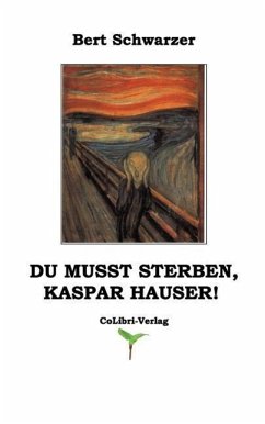 Du musst sterben, Kaspar Hauser! - Schwarzer, Bert