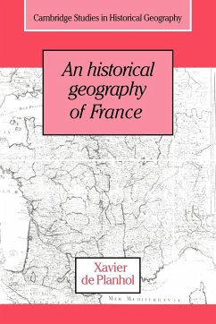 An Historical Geography of France - Planhol, Xavier De; De Planhol, Xavier
