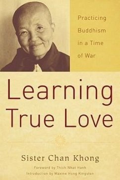 Learning True Love: Practicing Buddhism in a Time of War - Khong, Chan