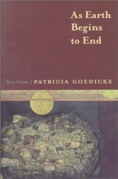 As Earth Begins to End - Goedicke, Patricia