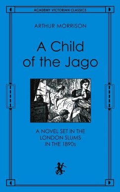 A Child of the Jago: A Novel Set in the London Slums in the 1890s - Morrison, Arthur