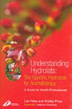 Understanding Hydrolats: The Specific Hydrosols for Aromatherapy - Price, Len;Price, Shirley