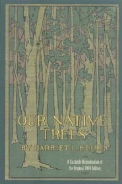 Our Native Trees and How to Identify Them: A Popular Study of Their Habits and Their Peculiarities - Keeler, Harriet L.