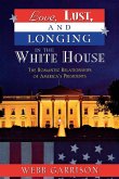 Love, Lust, and Longing in the White House: The Romantic Relationships of America's Presidents