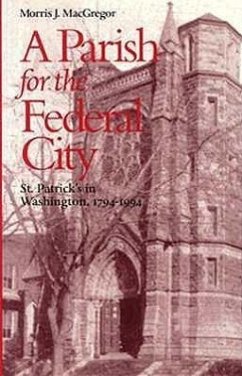 A Parish for the Federal City: St. Patrick's in Washington, 1794-1994 - Macgregor, Morris J.