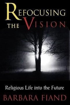Refocusing the Vision: Religious Life Into the Future - Fiand, Barbara
