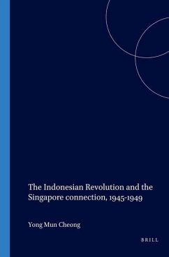 The Indonesian Revolution and the Singapore Connection, 1945-1949 - Cheong, Yong Mun