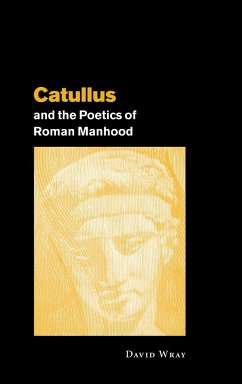 Catullus and the Poetics of Roman Manhood - Wray, David