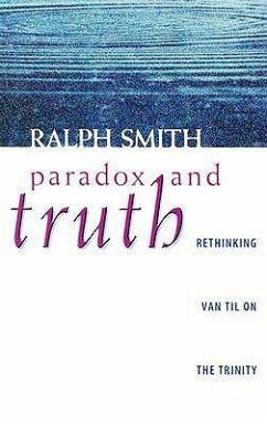 Paradox and Truth: Rethinking Van Til on the Trinity - Smith, Ralph Allan