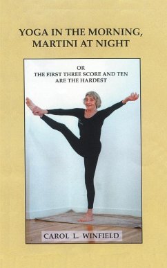 Yoga in the Morning, Martini at Night or the First Three-Score and Ten Are the Hardest - Winfield, Carol Lehman