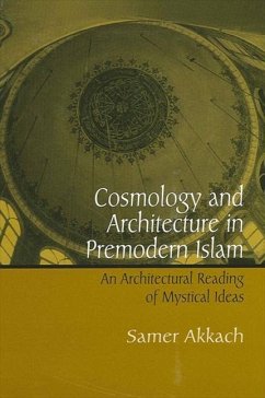 Cosmology and Architecture in Premodern Islam: An Architectural Reading of Mystical Ideas - Akkach, Samer