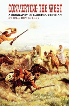 Converting the West, Volume 3: A Biography of Narcissa Whitman - Jeffrey, Julie Roy