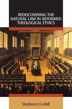 Rediscovering the Natural Law in Reformed Theological Ethics - Grabill, Stephen J