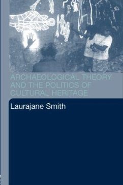 Archaeological Theory and the Politics of Cultural Heritage - Smith, Laurajane