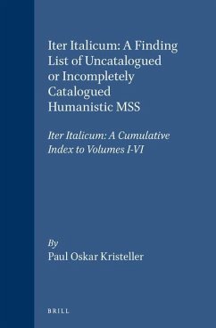 Iter Italicum: A Finding List of Uncatalogued or Incompletely Catalogued Humanistic Mss, Iter Italicum: A Cumulative Index to Volumes I-VI - Kristeller