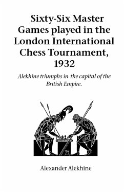 Sixty-Six Master Games Played in the London International Chess Tournament, 1932 - Alekhine, Alexander